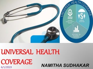 UNIVERSAL HEALTH
COVERAGE NAMITHA SUDHAKAR6/1/2019
 