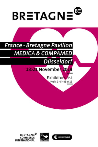 MEDICA & COMPAMED
France - Bretagne Pavilion
Düsseldorf
18>21 November 2019
Exhibitors list
Halls 3 - 5 - 8B & 15
 