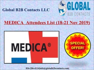 Global B2B Contacts LLC
816-286-4114|info@globalb2bcontacts.com|
MEDICA Attendees List (18-21 Nov 2019)
 