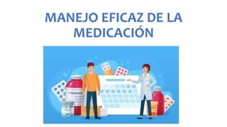MANEJO EFICAZ DE LA
MEDICACIÓN
 