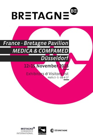 12>15 November 2018
Exhibitors & Visitors list
Halls 3 - 5 - 8B & 17
MEDICA & COMPAMED
Düsseldorf
France - Bretagne Pavilion
 