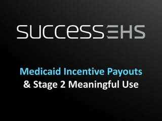 Medicaid Incentive Payouts
& Stage 2 Meaningful Use
 