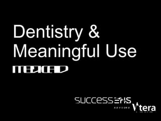 Dentistry &
Meaningful Use
Md a
e ic id

 