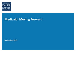 Medicaid: Moving Forward
September 2015
 