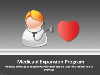 Medicaid Expansion Program
Medicaid coverage to roughly 900,000 more people under the federal health
                                overhaul
 