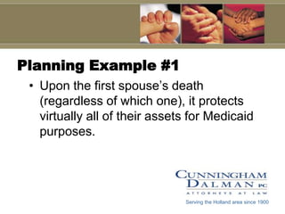 Planning Example #1Upon the first spouse’s death (regardless of which one), it protects virtually all of their assets for Medicaid purposes.Serving the Holland area since 1900