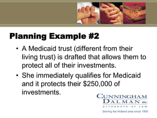 Planning Example #2A Medicaid trust (different from their living trust) is drafted that allows them to protect all of their investments.She immediately qualifies for Medicaid and it protects their $250,000 of investments.Serving the Holland area since 1900