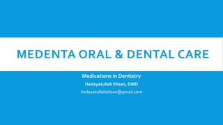 MEDENTA ORAL & DENTAL CARE
Medications in Dentistry
Hedayatullah Ehsan, DMD
hedayatullahehsan@gmail.com
 