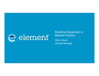 Electrical Equipment in
Medical Practice
Steve Hayes
General Manager
 
