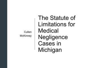 z
The Statute of
Limitations for
Medical
Negligence
Cases in
Michigan
Cullen
McKinney
 