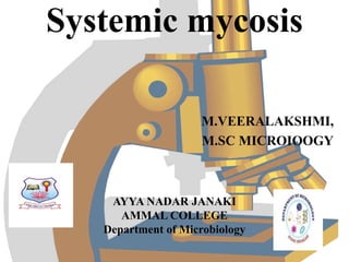 Systemic mycosis
M.VEERALAKSHMI,
M.SC MICROIOOGY
AYYA NADAR JANAKI
AMMAL COLLEGE
Department of Microbiology
 