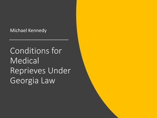 Conditions for
Medical
Reprieves Under
Georgia Law
Michael Kennedy
 