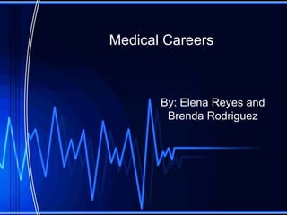 Medical Careers
By: Elena Reyes and
Brenda Rodriguez
 