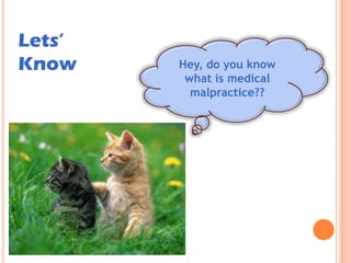 Hey, do you know
what is medical
malpractice??
Lets’
Know
 
