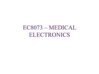 EC8073 – MEDICAL
ELECTRONICS
 