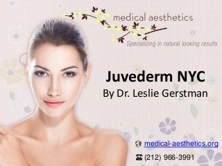 medical-aesthetics.org
(212) 966-3991
Juvederm NYC
By Dr. Leslie Gerstman
 