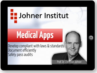 Medical Apps 
Develop compliant with laws & standards 
Document efficiently 
Safely pass audits 
Prof. Dr. Christian Johner 
 