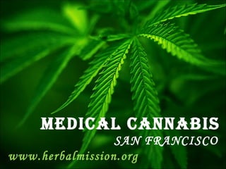 MEDICAL CANNABIS
                 SAN FRANCISCO
www.herbalmission.org
 