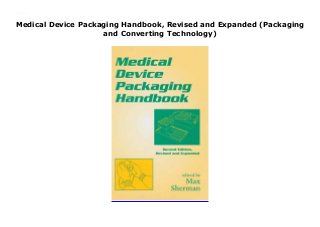 Medical Device Packaging Handbook, Revised and Expanded (Packaging
and Converting Technology)
Medical Device Packaging Handbook, Revised and Expanded (Packaging and Converting Technology)
 