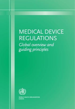 MEDICAL DEVICE
REGULATIONS
Global overview and
guiding principles




WORLD HEALTH ORGANIZATION
GENEVA