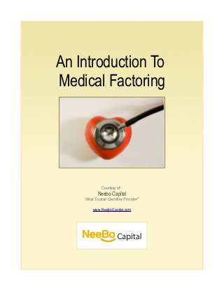 An Introduction To
Medical Factoring
Courtesy of:
Neebo Capital
“Most Trusted Cashflow Provider!”
www.NeeboCapital.com
 