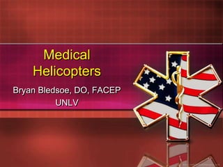 Medical
Helicopters
Bryan Bledsoe, DO, FACEP
UNLV
 
