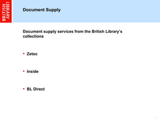 Document Supply Document supply services from the British Library’s collections Zetoc Inside BL Direct 