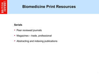 Biomedicine Print Resources Serials  Peer reviewed journals Magazines – trade, professional  Abstracting and indexing publications  