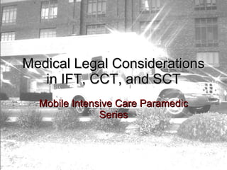 Medical Legal Considerations in IFT, CCT, and SCT Mobile Intensive Care Paramedic Series 