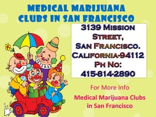 Medical Marijuana
Clubs in San Francisco




              For More Info
          Medical Marijuana Clubs
             in San Francisco
 