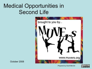 Medical Opportunities in Second Life October 2008 Prepared by Scott Merrick 