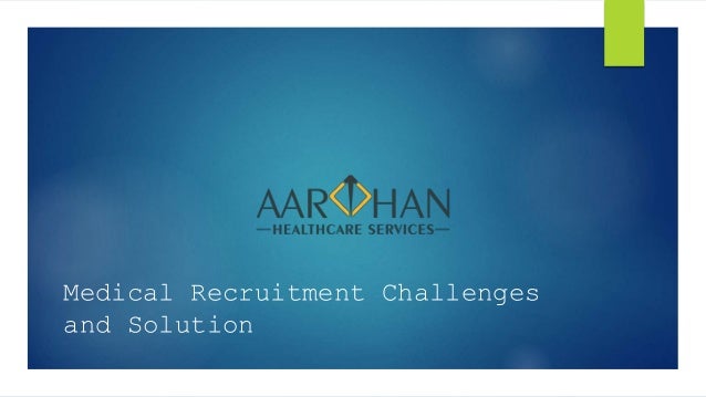Medical Recruitment Challenges
and Solution
 
