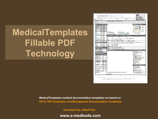 MedicalTemplates Fillable PDF Technology MedicalTemplates medical documentation templates are based on  HCFA 1997 Evaluation and Management Documentation Guidelines Developed by e-MedTools   www.e-medtools.com 