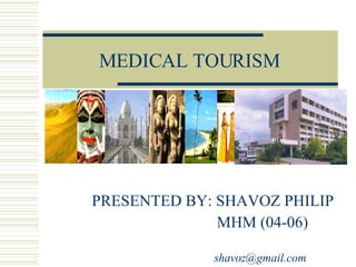 MEDICAL TOURISM PRESENTED BY: SHAVOZ PHILIP MHM (04-06) [email_address]                                        