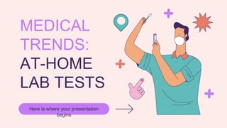 MEDICAL
TRENDS:
AT-HOME
LAB TESTS
Here is where your presentation
begins
 