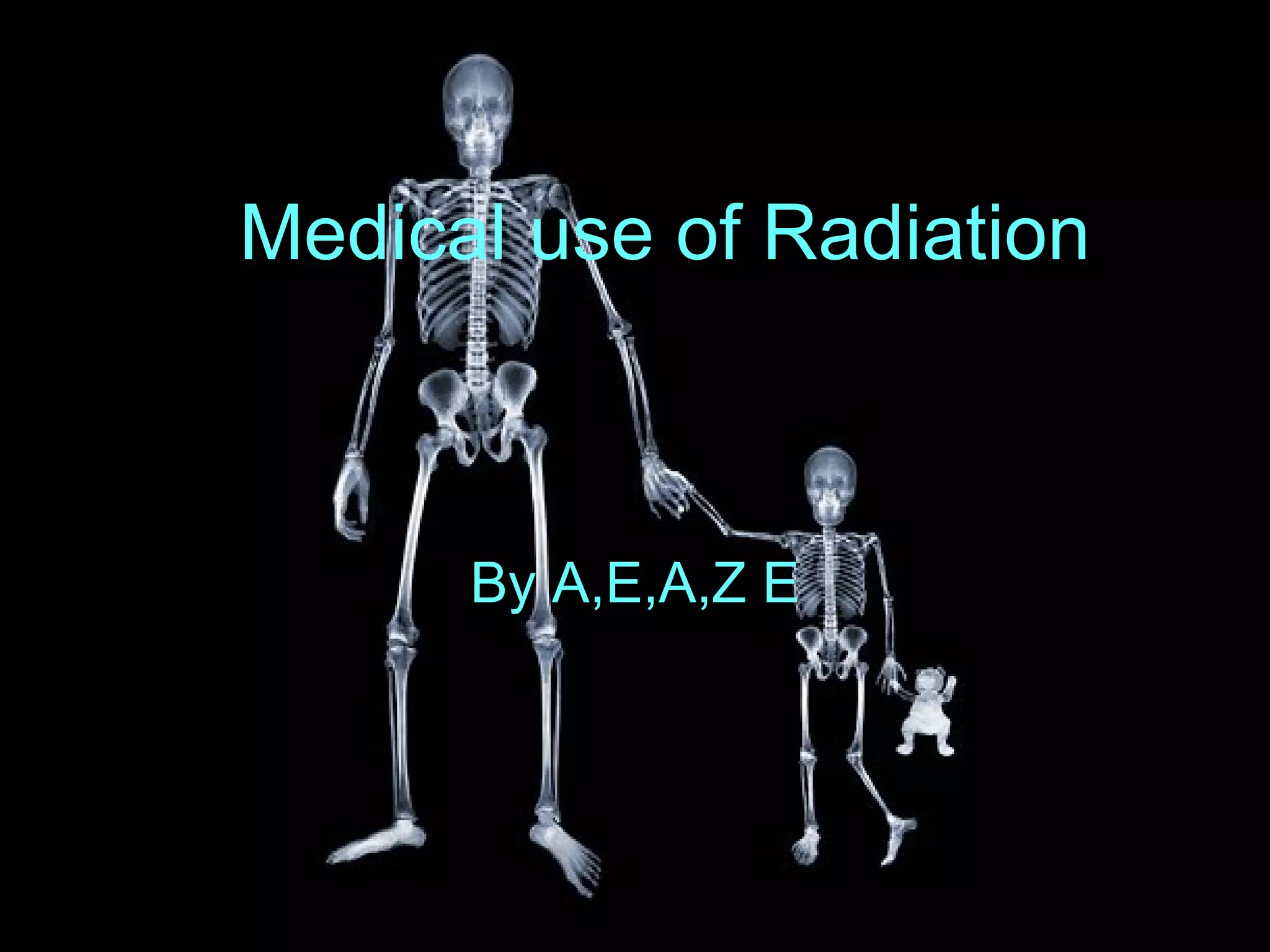 Medical use of Radiation By A,E,A,Z E
