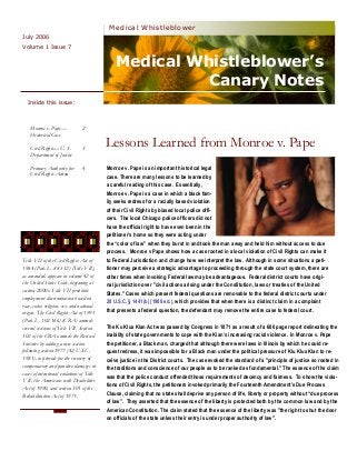 Medical Whistleblower’s
Canary Notes
Medical Whistleblower
July 2006
Monroe v. Pape is an important historical legal
case. There are many lessons to be learned by
a careful reading of this case. Essentially,
Monroe v. Pape is a case in which a black fam-
ily seeks redress for a racially based violation
of their Civil Rights by biased local police offi-
cers. The local Chicago police officers did not
have the official right to have even been in the
petitioner’s home so they were acting under
the “color of law” when they burst in and took the man away and held him without access to due
process. Monroe v Pape shows how a case rooted in a local violation of Civil Rights can make it
to Federal Jurisdiction and change how we interpret the law. Although in some situations a peti-
tioner may perceive a strategic advantage to proceeding through the state court system, there are
other times when invoking Federal law may be advantageous. Federal district courts have origi-
nal jurisdiction over "civil actions arising under the Constitution, laws or treaties of the United
States." Cases which present federal questions are removable to the federal district courts under
28 U.S.C. § 1441(b) (1988 ed.), which provides that when there is a distinct claim in a complaint
that presents a federal question, the defendant may remove the entire case to federal court.
The Ku Klux Klan Act was passed by Congress in 1871 as a result of a 600 page report delineating the
inability of state governments to cope with the Klan’s increasing racial violence. In Monroe v. Pape
the petitioner, a Black man, charged that although there were laws in Illinois by which he could re-
quest redress, it was impossible for a Black man under the political pressure of Klu Klux Klan to re-
ceive justice in the District courts. The case evoked the standard of a "principle of justice so rooted in
the traditions and conscience of our people as to be ranked as fundamental." The essence of the claim
was that the police conduct offended those requirements of decency and fairness. To show the viola-
tions of Civil Rights, the petitioners invoked primarily the Fourteenth Amendment's Due Process
Clause, claiming that no state shall deprive any person of life, liberty or property without “due process
of law”. They asserted that the essence of the liberty is protected both by the common law and by the
American Constitution. The claim stated that the essence of the liberty was "the right to shut the door
on officials of the state unless their entry is under proper authority of law".
Lessons Learned from Monroe v. Pape
Monroe v. Pape—
Historical Case
2
Civil Rights—U. S.
Department of Justice
3
Primary Authority for
Civil Rights Action
4
Inside this issue:
Volume 1 Issue 7
Title VII of the Civil Rights Act of
1964 (Pub. L. 88-352) (Title VII),
as amended, appears in volume 42 of
the United States Code, beginning at
section 2000e. Title VII prohibits
employment discrimination based on
race, color, religion, sex and national
origin. The Civil Rights Act of 1991
(Pub. L. 102-166) (CRA) amends
several sections of Title VII. Section
102 of the CRA amends the Revised
Statutes by adding a new section
following section 1977 (42 U.S.C.
1981), to provide for the recovery of
compensatory and punitive damages in
cases of intentional violations of Title
VII, the Americans with Disabilities
Act of 1990, and section 501 of the
Rehabilitation Act of 1973.
 
