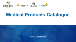 1
www.kenmold.com
Medical Products Catalogue
 
