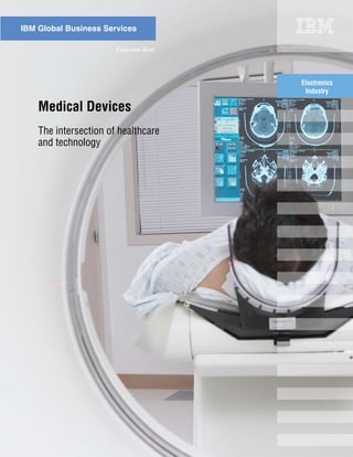 IBM Global Business Services

                       Executive Brief




                                         Electronics
                                          Industry

    Medical Devices
    The intersection of healthcare
    and technology
 