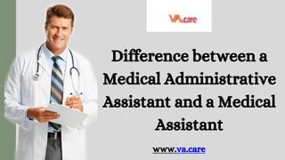 Difference between a
Medical Administrative
Assistant and a Medical
Assistant
www.va.care
 
