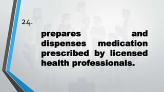 24.
prepares and
dispenses medication
prescribed by licensed
health professionals.
 
