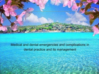 Medical and dental emergencies and complications in
dental practice and its management
 