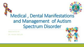 Medical , Dental Manifestations
and Management of Autism
Spectrum Disorder
PRESENTED BY:
DR. RAHAF NAJJAR
 