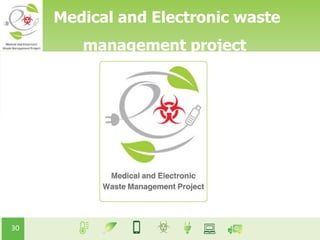 30
Medical and Electronic waste
management project
 