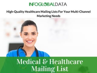 Medical & Healthcare
Mailing List
High-Quality Healthcare Mailing Lists For Your Multi-Channel
Marketing Needs
 