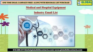 Medical and Hospital Equipment
Industry Email List
816-286-4114|info@globalb2bcontacts.com| www.globalb2bcontacts.com
 
