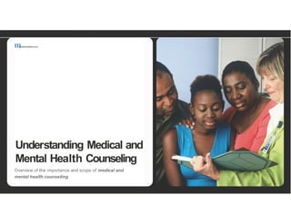 m
presentationso
Understanding Medical and
Mental Health Counseling
Overview of the importance and scope of medical and
mental health counseling
 