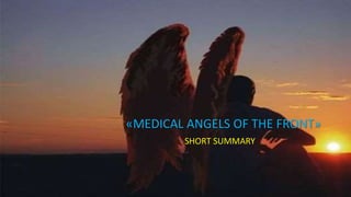 «MEDICAL ANGELS OF THE FRONT» 
SHORT SUMMARY 
 