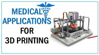 MEDICAL
APPLICATIONS
FOR
3D PRINTING
 