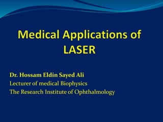 Dr. Hossam Eldin Sayed Ali
Lecturer of medical Biophysics
The Research Institute of Ophthalmology
 
